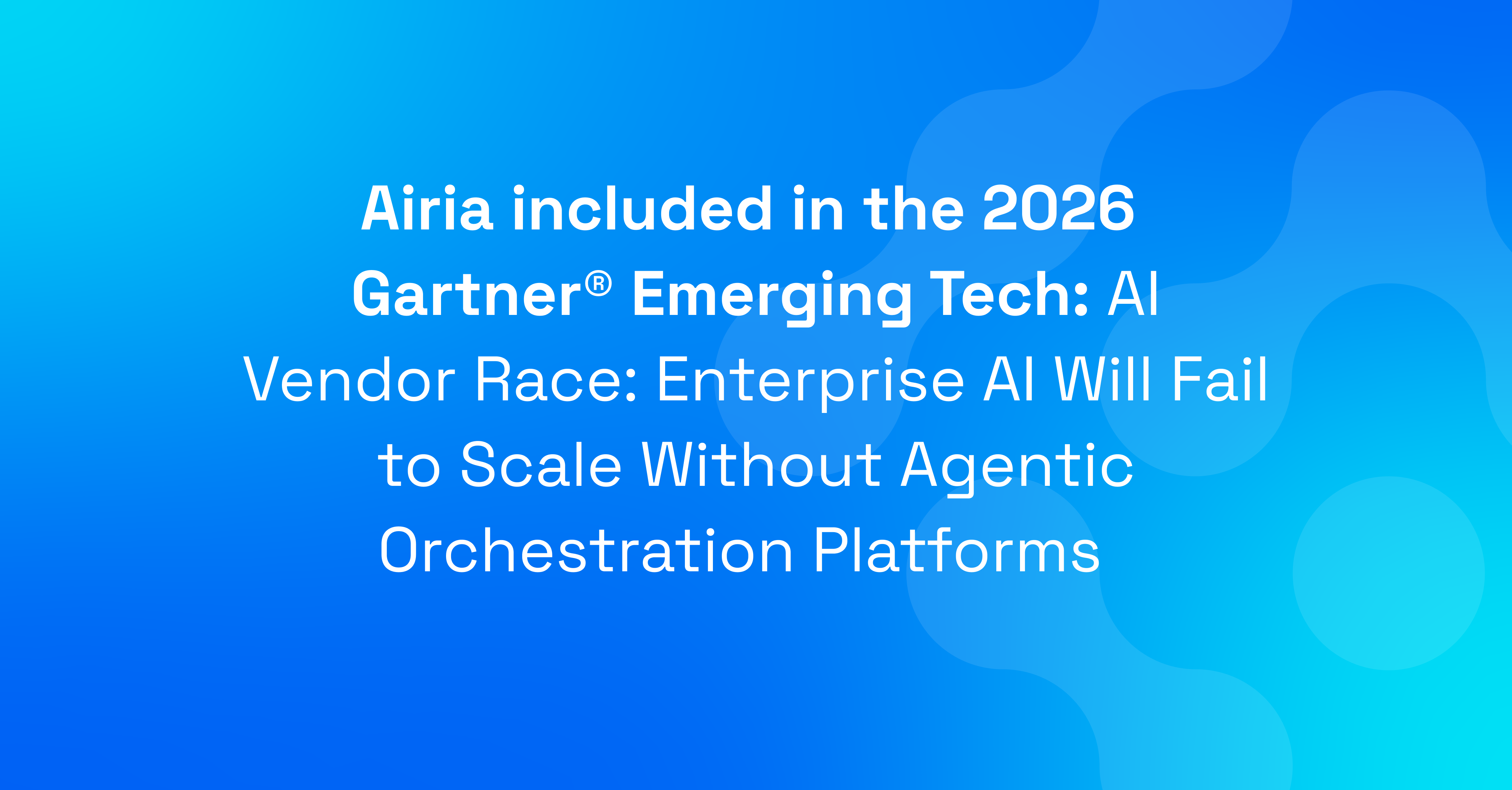 Airia included in the 2026 Gartner® Emerging Tech: AI Vendor Race: Enterprise AI Will Fail to Scale Without Agentic Orchestration Platforms