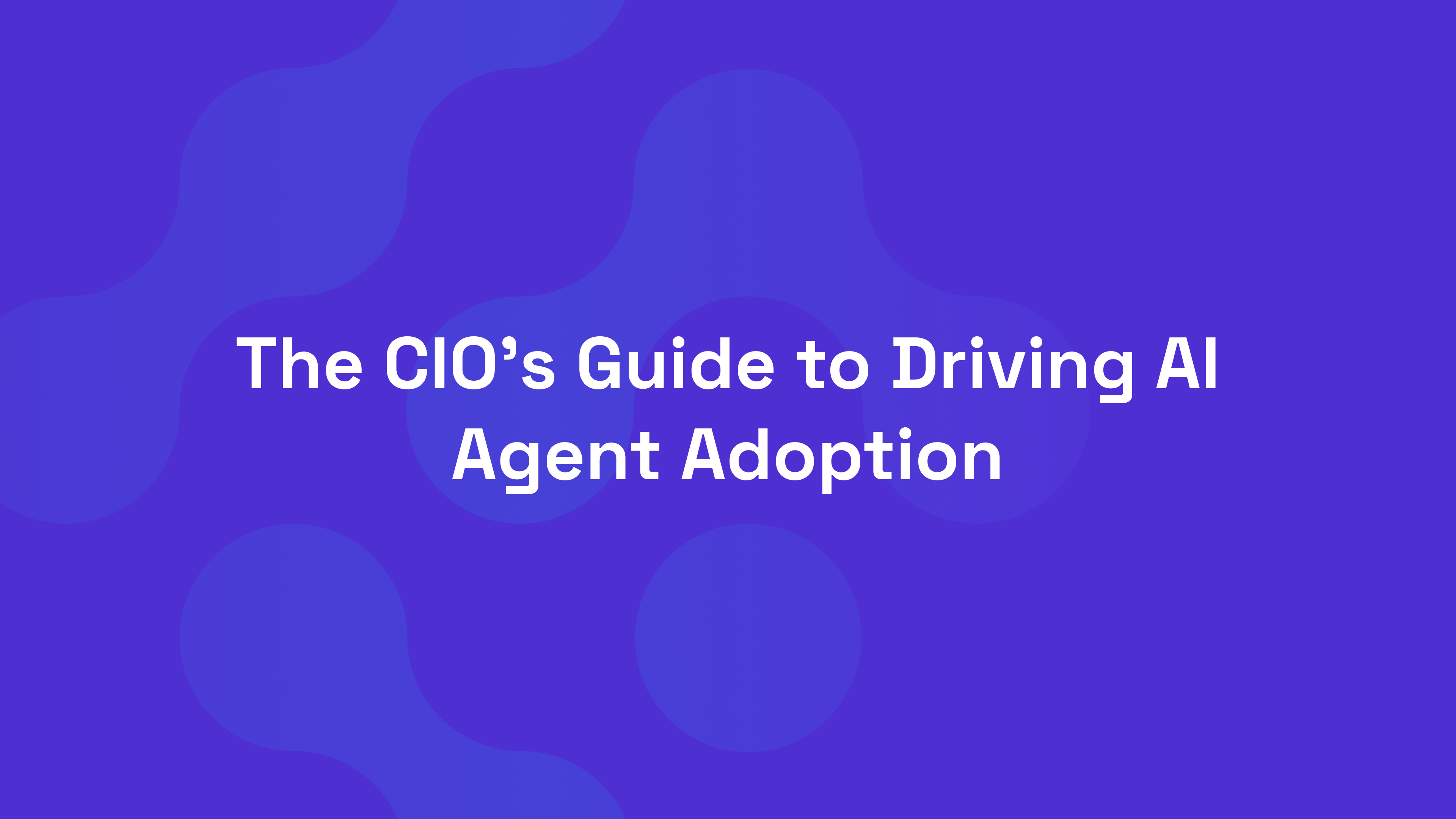 The CIO’s Guide to Driving AI Agent Adoption