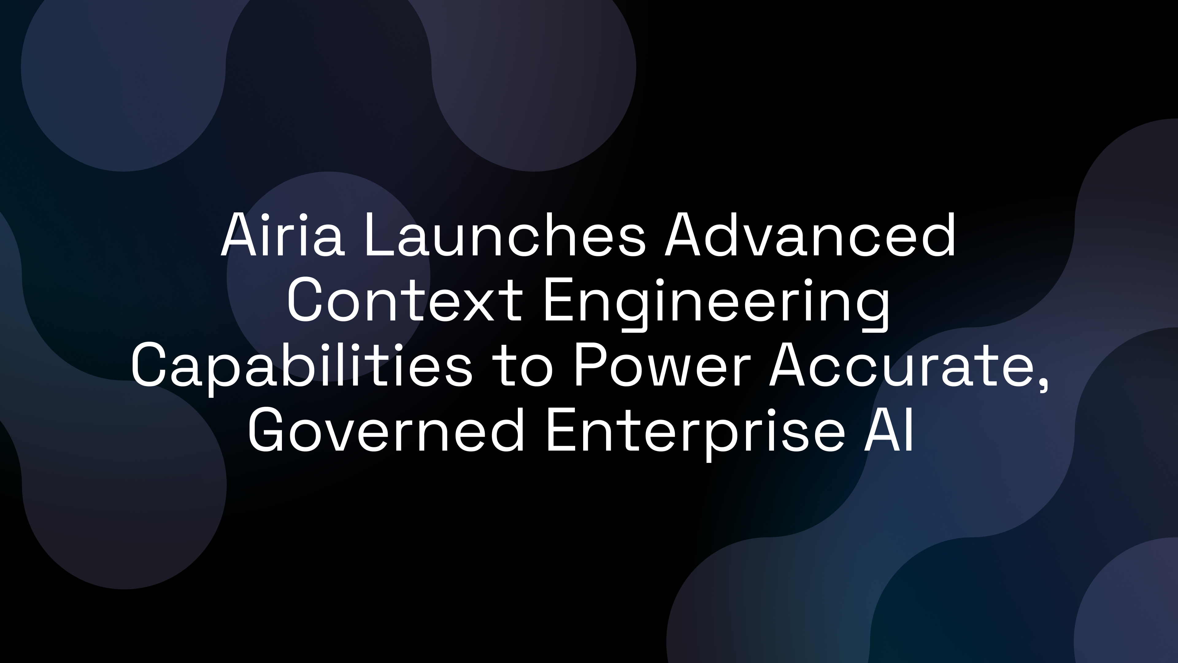 Airia Launches Advanced Context Engineering Capabilities to Power Accurate, Governed Enterprise AI