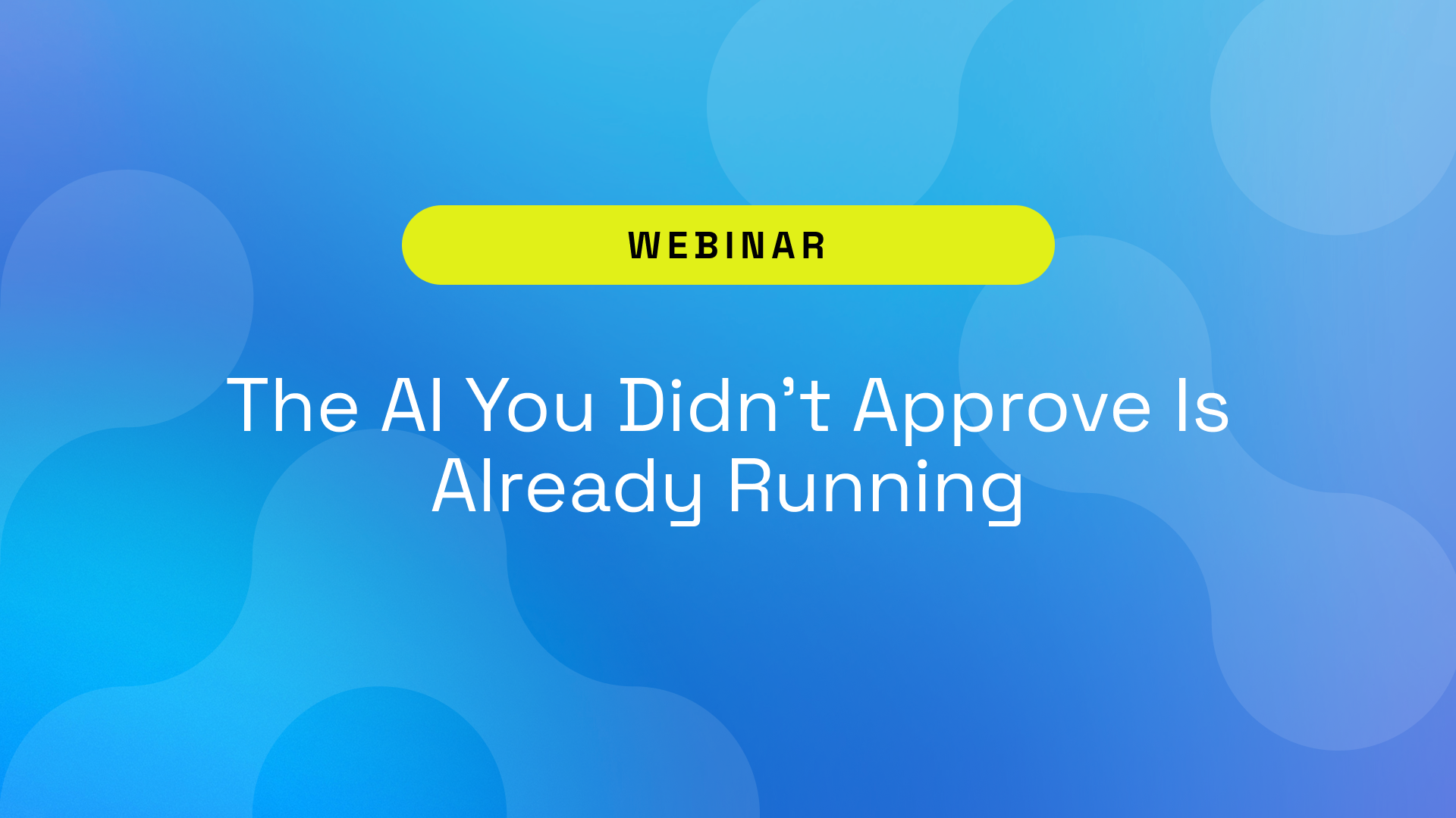 The AI You Didn’t Approve Is Already Running