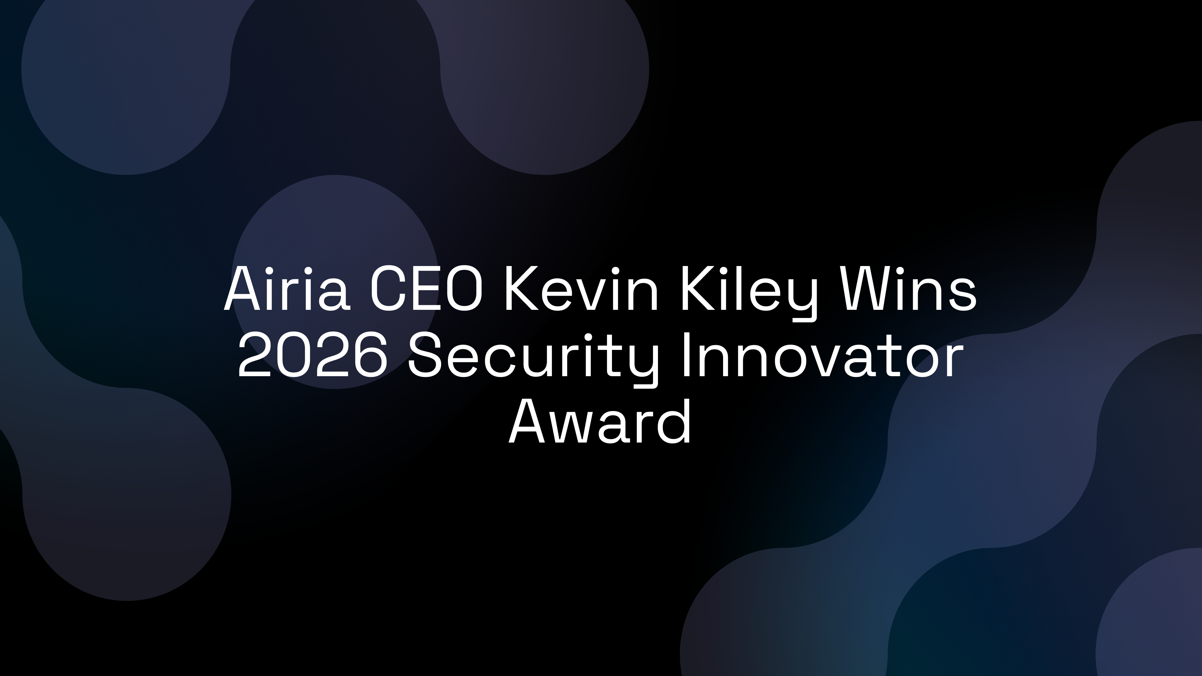 Airia CEO Kevin Kiley Wins 2026 Security Innovator Award