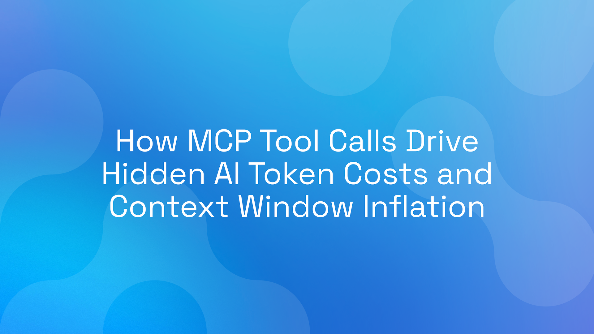 How MCP Tool Calls Drive Hidden AI Token Costs and Context Window Inflation