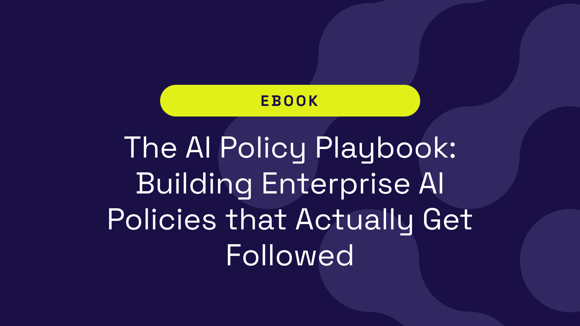 The AI Policy Playbook: Building Enterprise AI Policies that Actually Get Followed