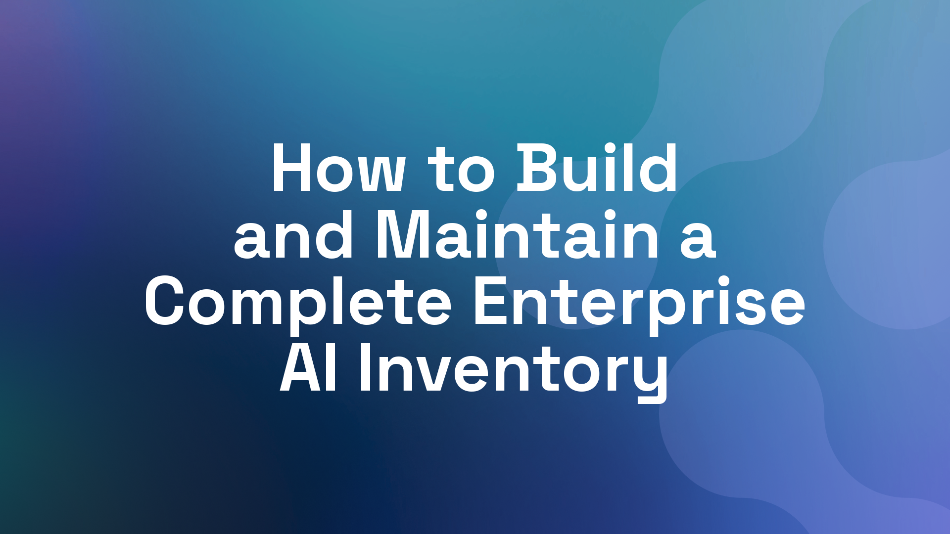 How to Build and Maintain a Complete Enterprise AI Inventory