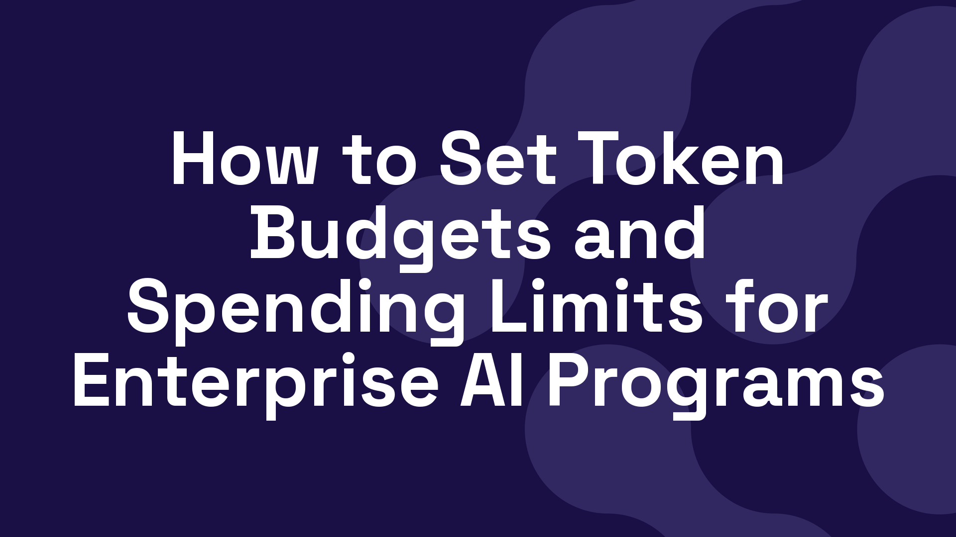How to Set Token Budgets and Spending Limits for Enterprise AI Programs