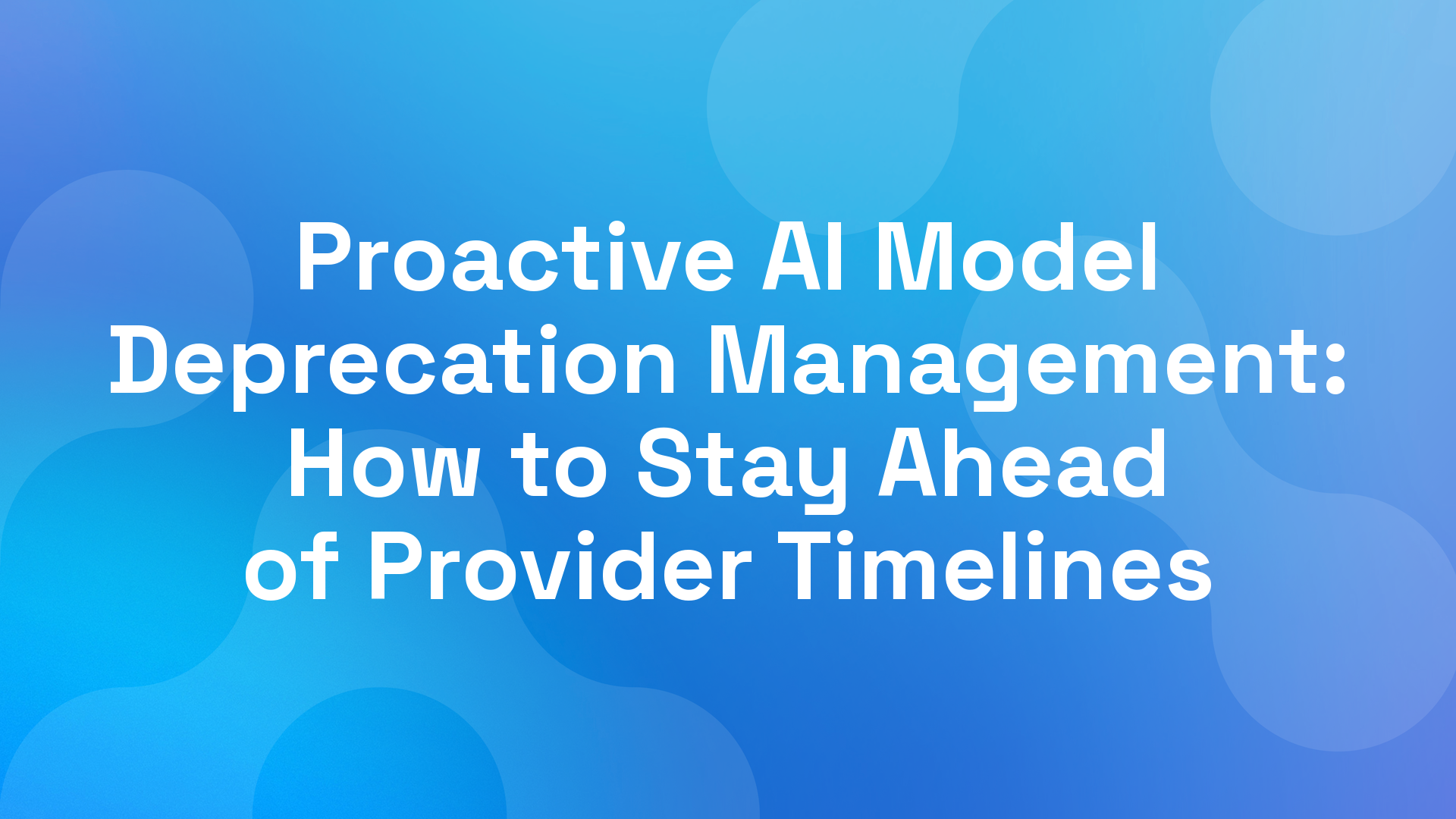 Proactive AI Model Deprecation Management: How to Stay Ahead of Provider Timelines