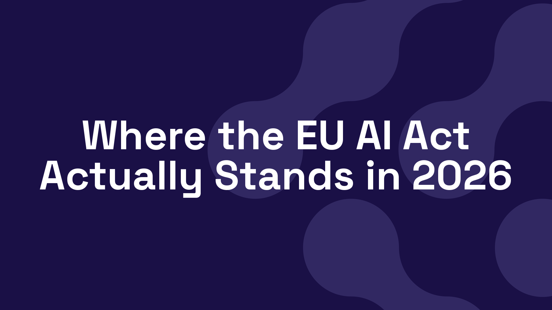 Where the EU AI Act Actually Stands in 2026