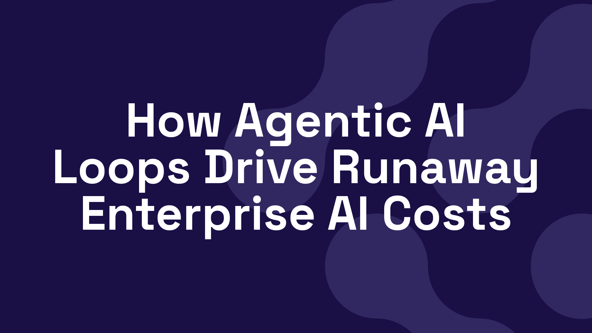 How Agentic AI Loops Drive Runaway Enterprise AI Costs