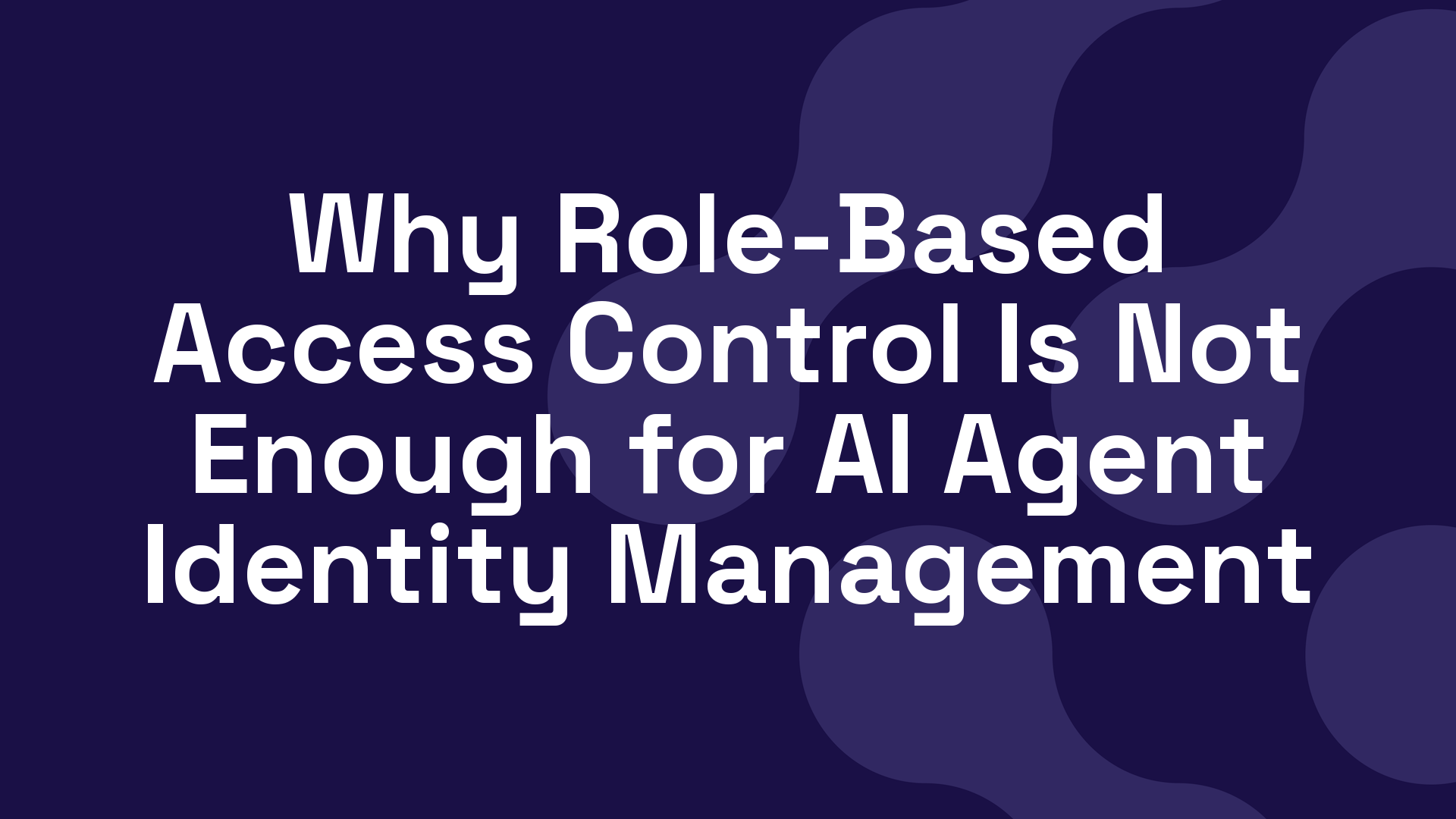 Why Role-Based Access Control Is Not Enough for AI Agent Identity Management